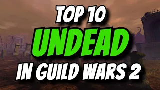 Top 10 UNDEAD in Guild Wars 2