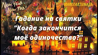 Когда закончится  моё одиночество? Гадание на святки/Mari Fartunata