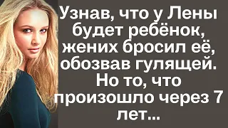 Узнав, что у Лены будет ребёнок, жених бросил её, обозвав гулящей. Но то, что произошло через 7 лет.