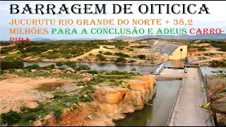 Barragem de Oiticica Jucurutu Rio Grande do Norte + 38,2 milhões para a conclusão e adeus carro-pipa