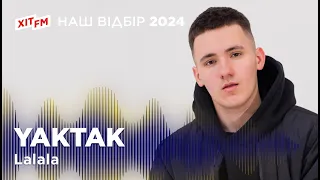YAKTAK — Lalala | Фан-зона ХІТ FM: Наш відбір 2024