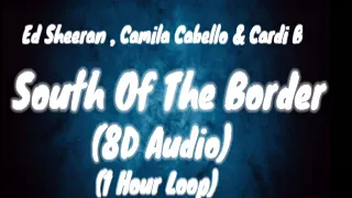 Ed Sheeran - South Of The Border (8D Audio)(1Hour Loop) feat. Camila Cabello & Cardi B