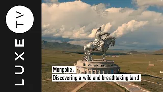 Mongolia - Discovering a wild and breathtaking land - LUXE.TV