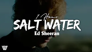 [1 Hour] Ed Sheeran - Salt Water (Letra/Lyrics) Loop 1 Hour