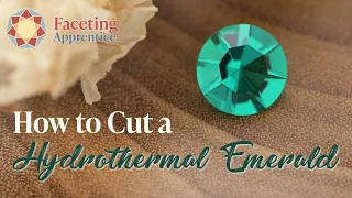 How to Cut a Hydrothermal Emerald - Faceting Apprentice Sampler Course