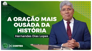 VOCÊ CONHECE a ORAÇÃO mais OUSADA da HISTÓRIA? - Hernandes Dias Lopes