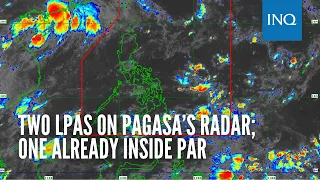 Two LPAs on Pagasa’s radar; one already inside PAR