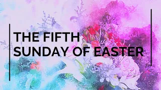 Fifth Sunday of Easter, May 7th, 2023