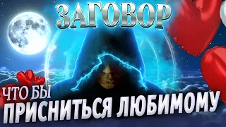 🌓ЗАГОВОР ЧТОБЫ ПРИСНИТЬСЯ ЛЮБИМОМУ ЧЕЛВОЕКУ! УВИДИТ ВАС ВО СНЕ