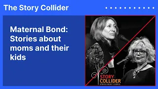 Maternal Bond: Stories about moms and their kids | The Story Collider