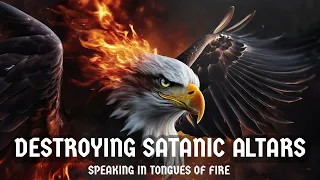 Speaking in Tongues of Fire / Destroying Satanic Altars