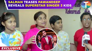 Superstar Singer 3 kids REVEAL Salman Ali teases Pawandeep Rajan & Arunita Kanjilal onset