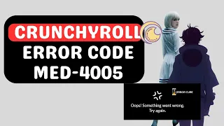 Crunchyroll Error Code MED 4005 | Crunchyroll oops something went wrong