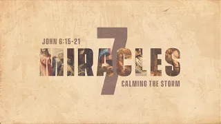 Seven Miracles - Part 5: Calming the Storm | John 6:15-21