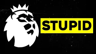 The Premier League is Stupid.