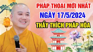 PHÁP THOẠI MỚI NHẤT NGÀY 17/5/2024 (hay lắm) | Thầy Thích Pháp Hòa - Tu Viện Trúc Lâm Canada