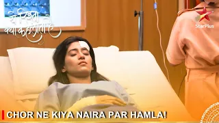 Yeh Rishta Kya Kehlata Hai | Chor ne kiya Naira par hamla!