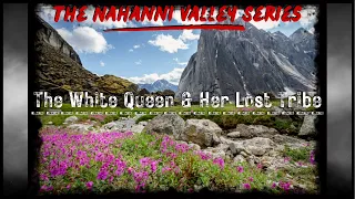 Legends Of The Nahanni Valley Part 3:  The White Queen & Her Lost Tribe