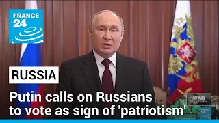 Putin calls on Russians to vote as sign of 'patriotism' • FRANCE 24 English