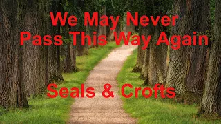 We May Never Pass This Way Again  - Seals & Crofts - with lyrics