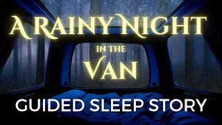 Spend a Rainy Night in the Van | Sleep Story with Rain Sounds