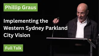 Phillip Graus - Implementing the Western Sydney Parkland City Vision