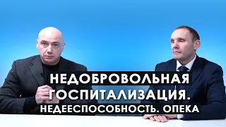 Недобровольная госпитализация. Недееспособность. Опека.