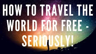 HOW TO TRAVEL THE WORLD FOR FREE - SERIOUSLY!