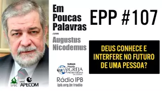 EPP #107 | DEUS CONHECE E INTERFERE NO FUTURO DE UMA PESSOA? - AUGUSTUS NICODEMUS