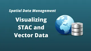 Spatial Data Management Week 6: Visualizing STAC and Vector Data