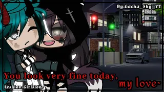 ||You look very fine today, my love~||-Lesbian/Girls love GLMM-Part 1/2-By:Gacha_Sky_YT