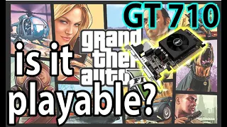 GTA V on GT 710 1GB...Is it playable?