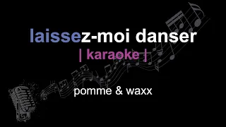 | karaoke | pomme & waxx | laissez-moi danser | paroles |