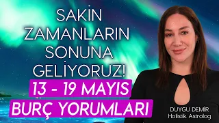 Sakin Zamanların Sonuna Geliyoruz! | 19-19 Mayıs Burç Yorumları