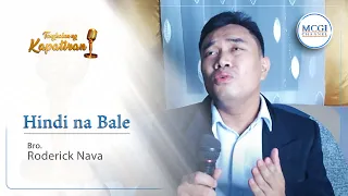 Hindi Na Bale | Tanghalan ng Kapatiran | Bro Roderick Nava | MCGI