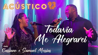 Cassiane e Samuel Messias - Todavia Me Alegrarei - Acústico 93 - AO VIVO - 2021