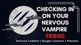 AUDIO RP | Checking In On Your Nervous Vampire Friend [Reverse Comfort] [Culmination Part 3] [F4A]