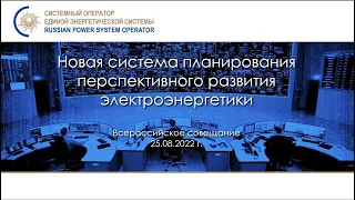 Всероссийское совещание «Новая система планирования развития электроэнергетики» 25.08.2022