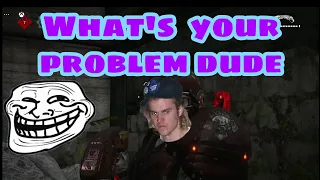 What's Your Problem Dude ( Gears of war 4 ) Trolling