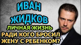 БРОСИЛ ЖЕНУ С РЕБЕНКОМ! Как сложилась личная жизнь Ивана Жидкова. Биография и скрытые факты звезды