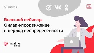 Большой вебинар Mail.ru Group: онлайн-продвижение в период неопределенности