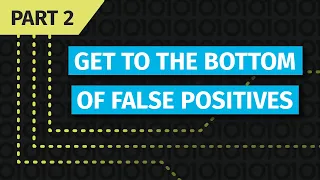 Get to the Bottom of False Positives (2/4): Legitimate false positives and what you need to do.​