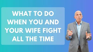 What To Do When You And Your Wife Fight All The Time | Paul Friedman