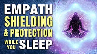 EMPATH SHIELDING & Protection Sleep Hypnosis. Empathic Energy Healing & Sleep Affirmations