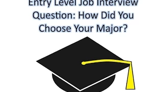 Entry Level Job Interview Question: How Did You Choose Your Major?