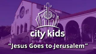 4/24/2021 - City Kids - "Jesus Goes to Jerusalem"