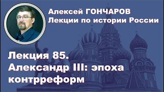 История России с Алексеем ГОНЧАРОВЫМ. Лекция 85.  Внутренняя политика Александра III.