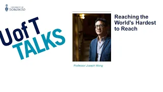 UofT Talks: Reaching the World's Hardest to Reach (Professor Wong)