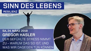 Gregor Hasler – Der gefühlte Stress nimmt zu – Sinn des Lebens Konferenz 2018