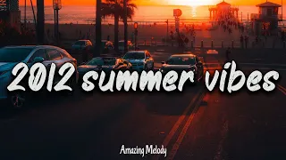 2012 summer vibes ~ nostalgia playlist ~ it's summer '12, you're on a roadtrip vibing